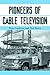 Pioneers of Cable Television by Brian Lockman