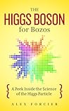 The Higgs Boson for Bozos by Alex Forcier