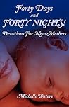 Forty Days and Forty Nights!: Devotions for New Mothers