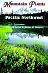 Mountain Plants of the Pacific Northwest: A Field Guide to Washington, Western British Columbia, and Southeastern Alaska