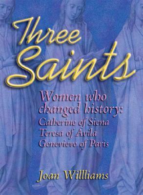 Three Saints: Women Who Changed History: Genevieve of Paris, Catherine of Siena, Teresa of Avila (Paperback)