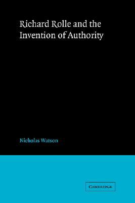 Richard Rolle and the Invention of Authority (Cambridge Studies in Medieval Literature, Series Number 13)