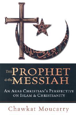 The Prophet & the Messiah : An Arab Christian's Perspective on Islam & Christianity (Paperback)