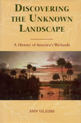 Discovering the Unknown Landscape: A History Of America's Wetlands (Paperback)