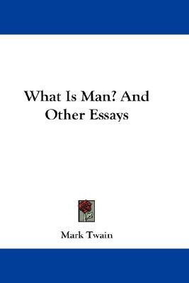 What Is Man? And Other Essays