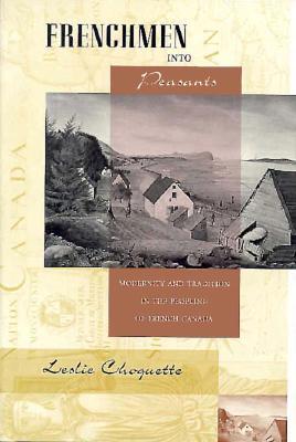 Frenchmen into Peasants: Modernity and Tradition in the Peopling of French Canada (Harvard Historical Studies)