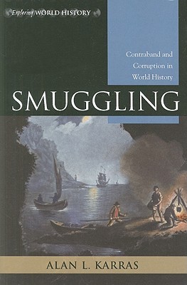 Smuggling: Contraband and Corruption in World History (Exploring World History)