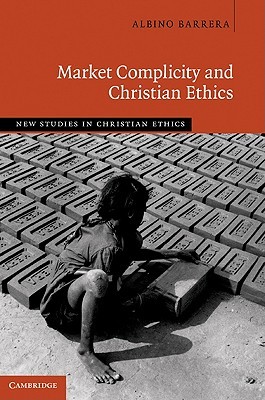 Market Complicity and Christian Ethics (New Studies in Christian Ethics, Series Number 31)