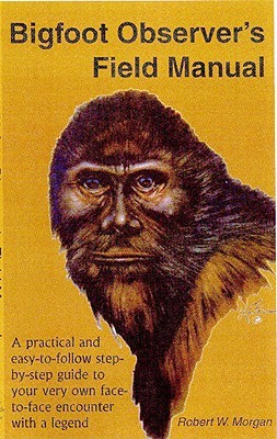 Bigfoot Observer's Field Manual: A Practical and Easy-To-Follow, Step-By-Step Guide to Your Very Own Face-To-Face Encounter with a Legend (Paperback)