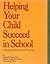 Helping Your Child Succeed in School: A Guide for Parents of 4 to 14 Year Olds