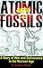 Atomic Fossils: A Story of War and Deliverance in the Nuclear Age