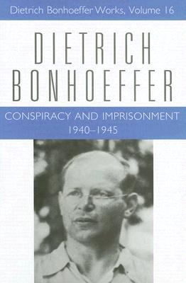 Conspiracy and Imprisonment 1940-1945: Dietrich Bonhoeffer Works, Volume 16
