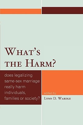 What's the Harm? : Does Legalizing Same-Sex Marriage Really Harm Individuals, Families or Society?: Does Legalizing Same-Sex Marriage Really Harm Individuals, Families or Society? (Paperback)