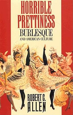 Horrible Prettiness: Burlesque and American Culture (Paperback)