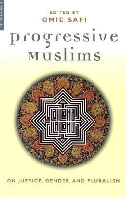 Progressive Muslims: On Justice, Gender, and Pluralism (Islam in the Twenty-First Century)