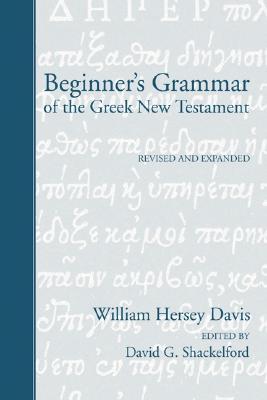 Beginner's Grammar of the Greek New Testament: Revised, Edited, and Expanded by David G. Shackelford, Ph.D. (Paperback)