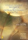 Stories Behind Women of Extraordinary Faith Stories Behind Women of Extraordinary Faith