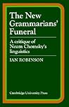 The New Grammarians' Funeral: A Critique of Noam Chomsky's Linguistics The New Grammarians' Funeral: A Critique of Noam Chomsky's Linguistics