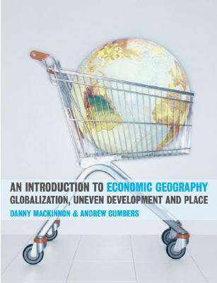 An Introduction to Economic Geography: Globalization, Uneven Development and Place