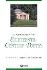 A Companion to Eighteenth-Century Poetry (Blackwell Companions to Literature and Culture) A Companion to Eighteenth-Century Poetry (Blackwell Companions to Literature and Culture)