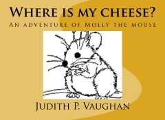 Where is my cheese?: An adventure of Molly the mouse.