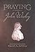 Praying with John Wesley by David A. deSilva