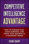 Competitive Intelligence Advantage: How to Minimize Risk, Avoid Surprises, and Grow Your Business in a Changing World Competitive Intelligence Advantage: How to Minimize Risk, Avoid Surprises, and Grow Your Business in a Changing World
