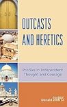 Outcasts and Heretics: Profiles in Independent Thought and Courage Outcasts and Heretics: Profiles in Independent Thought and Courage