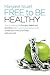 Free to Be Healthy: How to Release the Thoughts, Beliefs, and Emotions Held in Your Subconscious Mind to Heal Your Mind, Your Body, and Your Soul.