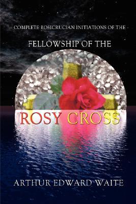 Complete Rosicrucian Initiations of the Fellowship of the Rosy Cross (Hardcover)