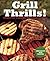 Grill Thrills!: Recipes and Inspiration for Creative Grilling
