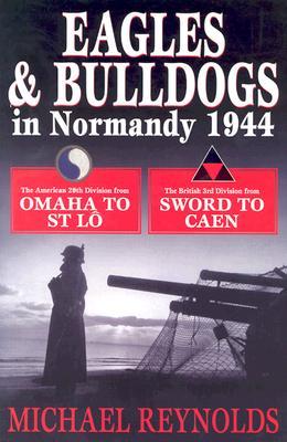 Eagles and Bulldogs in Normandy 1944: The American 29th Division from Omaha to St. Lô, The British 3rd Division from Sword to Caen (Hardcover)