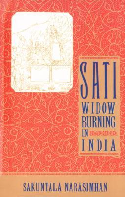 Sati - Widow Burning in India: Widow Burning In India (Cambridge Studies in the History of)