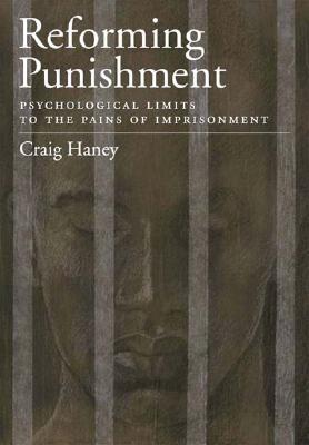 Reforming Punishment: Psychological Limitations to the Pains of Imprisonment (LAW AND PUBLIC POLICY: PSYCHOLOGY AND THE SOCIAL SCIENCES)