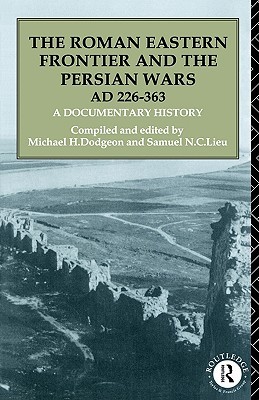 The Roman Eastern Frontier and the Persian Wars A.D. 226-363: A Documentary History (Paperback)
