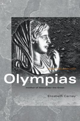 Olympias: Mother of Alexander the Great (Women of the Ancient World)