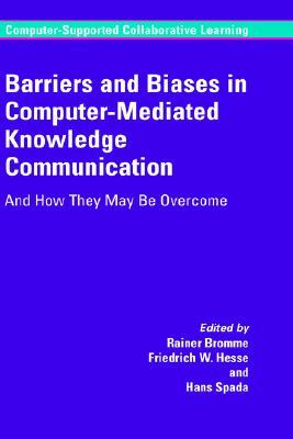 Barriers and Biases in Computer-Mediated Knowledge Communication: And How They May Be Overcome (Computer-Supported Collaborative Learning Series, 5)