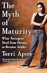 The Myth of Maturity: What Teenagers Need from Parents to Become Adults The Myth of Maturity: What Teenagers Need from Parents to Become Adults