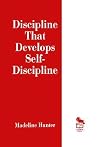 Discipline That Develops Self-Discipline (Madeline Hunter Collection Series) Discipline That Develops Self-Discipline (Madeline Hunter Collection Series)