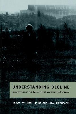 Understanding Decline: Perceptions and Realities of British Economic Performance (Cambridge Studies in American Theatre)