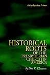 The Historical Roots of the Presbyterian Church in America The Historical Roots of the Presbyterian Church in America