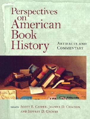 Perspectives on American Book History: Artifacts and Commentary (Studies in Print Culture and the History of the Book)
