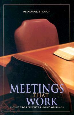Meetings That Work: A Guide To Effective Elders' Meetings (Paperback)