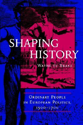 Shaping History: Ordinary People in European Politics, 1500-1700 (Paperback)