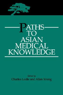 Paths to Asian Medical Knowledge (Comparative Studies of Health Systems and Medical Care) (Volume 32)