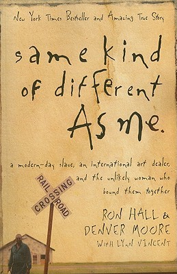 Same Kind of Different As Me: A Modern-Day Slave, an International Art Dealer, and the Unlikely Woman Who Bound Them Together