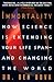 Immortality: How Science Is Extending Your Life Span & Changing the World