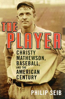 The Player: Christy Mathewson, Baseball, and the American Century (Paperback)