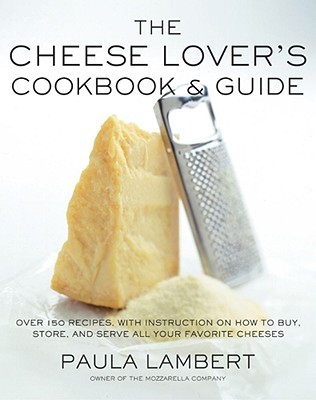 The Cheese Lover's Cookbook and Guide: Over 150 Recipes with Instructions on How to Buy, Store, and Serve All Your Favorite Cheeses (Hardcover)
