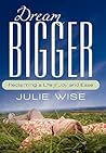Dream Bigger by Julie Wise